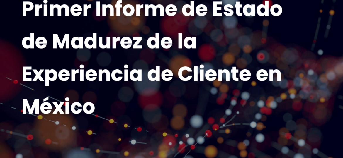 2025- I Informe Madurez Experiencia de Cliente DEC MX resumen